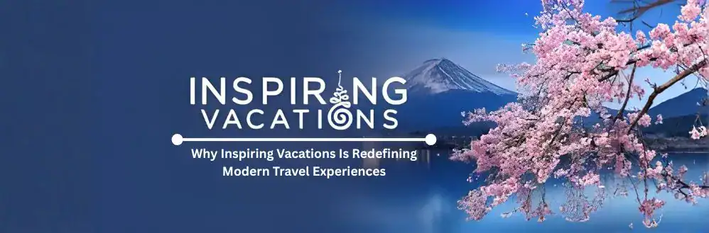 Why Inspiring Vacations Is Redefining Modern Travel Experiences