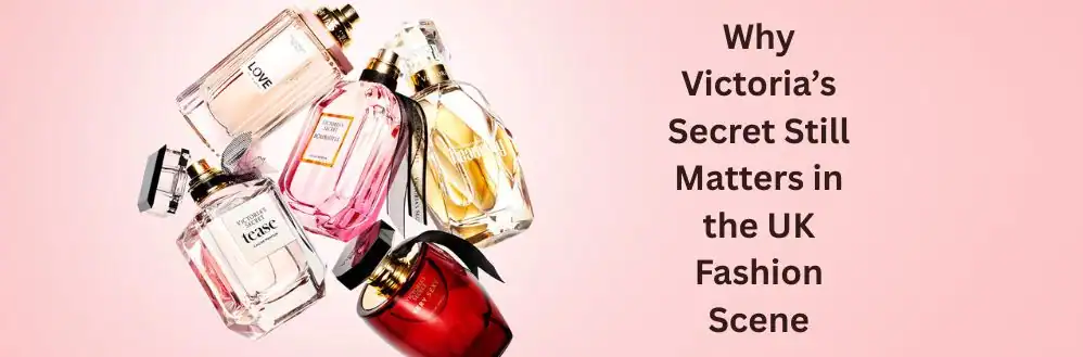 Why Victoria’s Secret Still Matters in the UK Fashion Scene